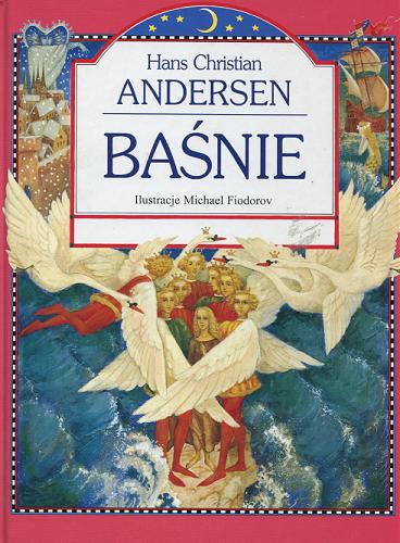Okładka książki Baśnie / Hans Christian Andersen ; il. Michael Fiodorov ; tł. Stefania Beylin.