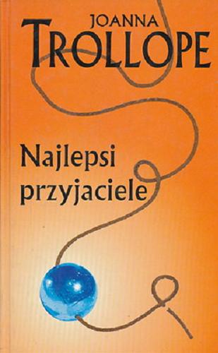 Okładka książki Najlepsi przyjaciele / Joanna Trollope ; z angielskiego przełożył Michał Wroczyński.