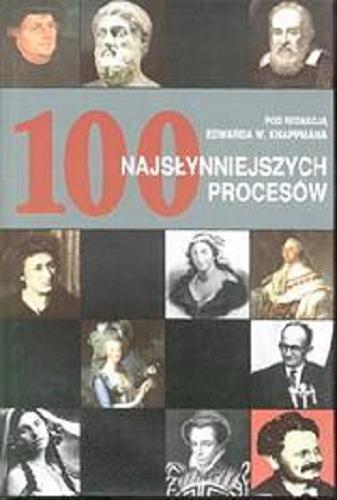 Okładka książki 100 najsłynniejszych procesów / pod redakcją Edwarda W. Knappmana ; z angielskiego przełożył Jarosław Mikos.