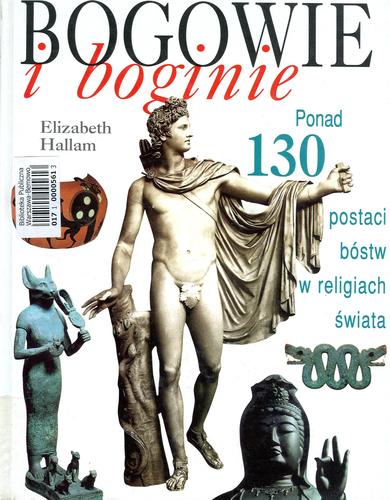 Okładka książki Bogowie i boginie : ponad 130 postaci bóstw w religiach świata / [text Tessa Clark, Elizabeth Hallam and Cecilia Walters ; z angielskiego przełożył Marcin Stopa.