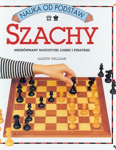 Okładka książki Szachy : niezrównany nauczyciel logiki i strategii / Garth Williams ; z angielskiego przełożyła Hanna Turczyn-Zalewska.
