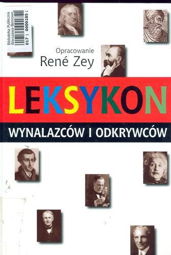 Okładka książki Leksykon wynalazców i odkrywców / opracowanie René Zey ; z angielskiego przełożyły Agnieszka Gortatowicz, Joanna Płocińska.