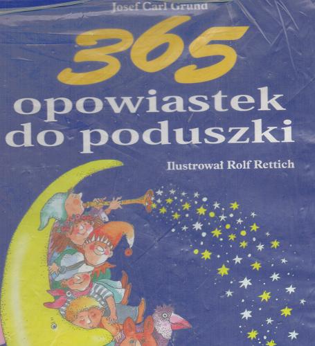 Okładka książki 365 opowiastek do poduszki /  Josef Carl Grund ; il. Rolf Rettich ; przeł. Emilia Bielicka.