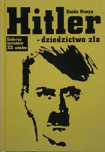 Okładka książki Hitler - dziedzictwo zła / Guido Knopp ; z niemieckiego przełożył Ryszard Turczyn.