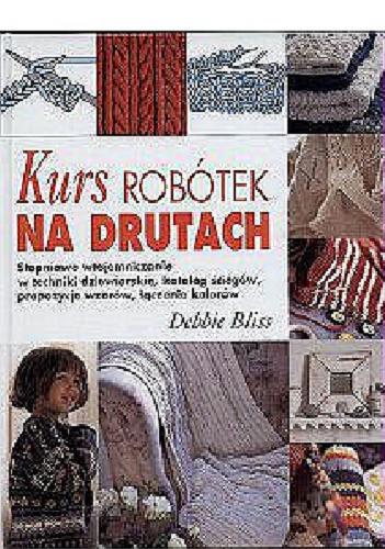 Okładka książki Kurs robótek na drutach / Debbie Bliss ; przekład z angielskiego Magdalena Jankowska.