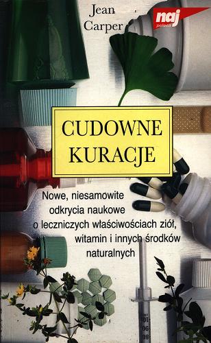 Okładka książki Cudowne kuracje :nowe, niesamowite odkrycia naukowe o leczniczych właściwościach ziół, witamin i innych środków naturalnych / Jean Carper ; tł. Konrad Mędrzecki.