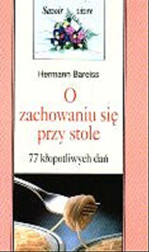 Okładka książki O zachowaniu się przy stole : 77 kłopotliwych dań / Hermann Bareiss ; tł. Anna Bender.