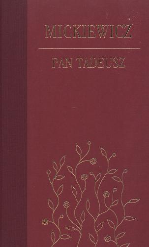 Okładka książki Pan Tadeusz czyli Ostatni zajazd na Litwie : historia szlachecka z roku 1811 i 1812 we dwunastu księgach wierszem / Adam Mickiewicz.