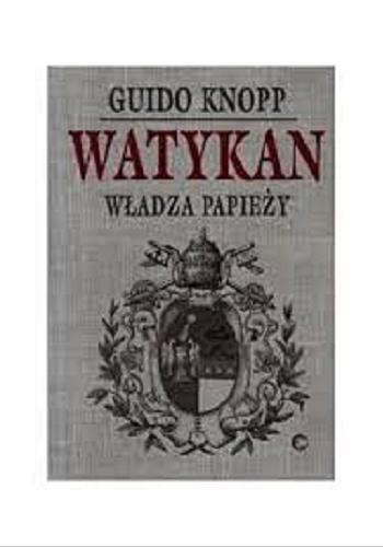 Okładka książki Watykan - władza papieży / Guido Knopp ; tł. Adam Peszke.