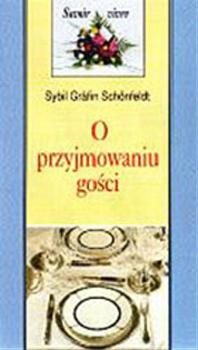Okładka książki O przyjmowaniu gości / Sybil Gräfin Schönfeldt ; z niem. przeł. Beata Kruk.