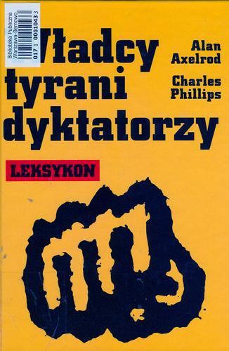 Okładka książki Władcy, tyrani, dyktatorzy : leksykon / Alan Axelrod ; Charles Phillips ; tł. Zbigniew Dalewski.