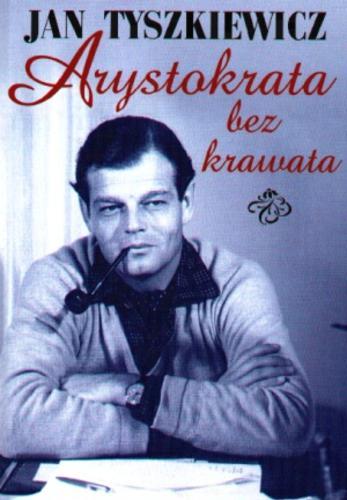 Okładka książki Arystokrata bez krawata / Jan Tyszkiewicz ; [tekst wspomnień oprac. Joanna Głażewska-Szyszko].