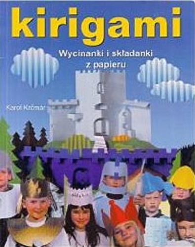 Okładka książki Kirigami : wycinanki i składanki z papieru / Karol Krcmar ; tł. Joanna Bakalarz.