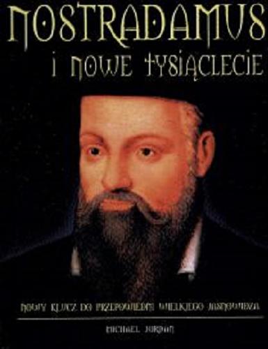 Okładka książki Nostradamus i nowe tysiąclecie : nowy klucz do przepowiedni wielkiego jasnowidza / Michael Jordan ; z angielskiego przełożyła Dorota Gostyńska.