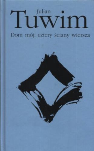 Okładka książki Dom mój : cztery ściany wiersza : wiersze, poematy, pr zekłady / Julian Tuwim ; wybór i posł. Ziemowit Fedecki.