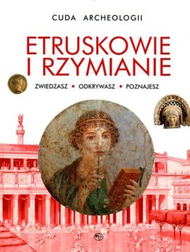 Okładka książki Etruskowie i Rzymianie : zwiedzasz, odkrywasz, poznajesz / z niem. przeł. Piotr Taracha.