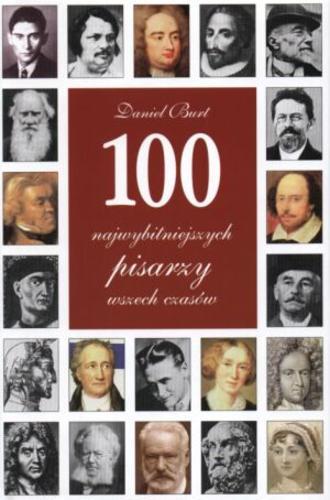 Okładka książki 100 najwybitniejszych pisarzy wszech czasów /  Daniel Burt ; z ang. przeł. Jerzy S. Sito, Anna Dobrzańska-Gadowska.