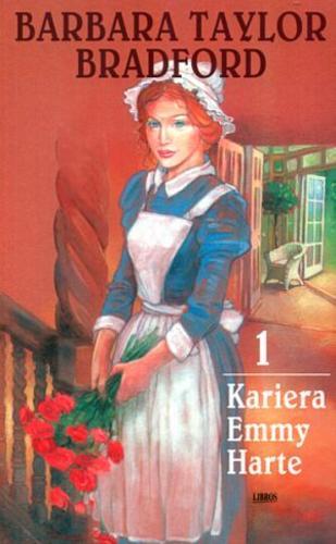 Okładka książki Kariera Emmy Harte / Barbara Taylor Bradford ; z angielskiego przełożyli Katarzyna i Piotr Malitowie.