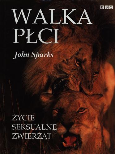 Okładka książki Walka płci :życie seksualne zwierząt / John Sparks ; tł. Monika Betley.