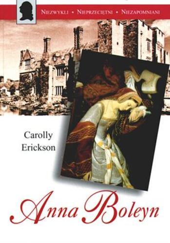 Okładka książki Anna Boleyn / Carolly Erickson ; z ang. przeł. Piotr Szymor, [wiersze przeł. Jolanta Kozak].