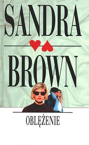 Okładka książki Oblężenie / Sandra Brown ; z angielskiego przełożyła Barbara Gadomska.