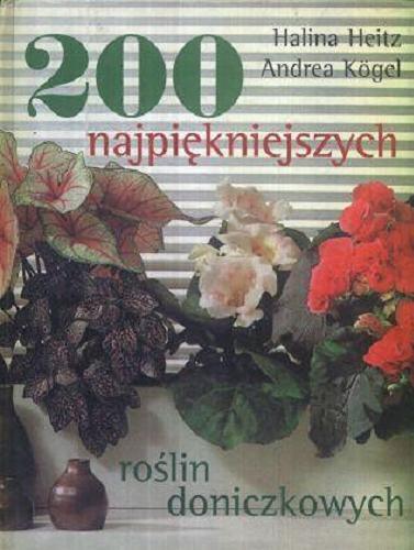 Okładka książki 200 najpiękniejszych roślin doniczkowych /  Halina Heitz, Andrea Kögel ; z niem. przeł. Dorota Kucharska, Włodzimierz Jabłoński.