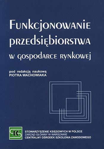 Okładka książki Funkcjonowanie przedsiębiorstwa w gospodarce rynkowej / pod red. nauk. Piotra Wachowiaka.