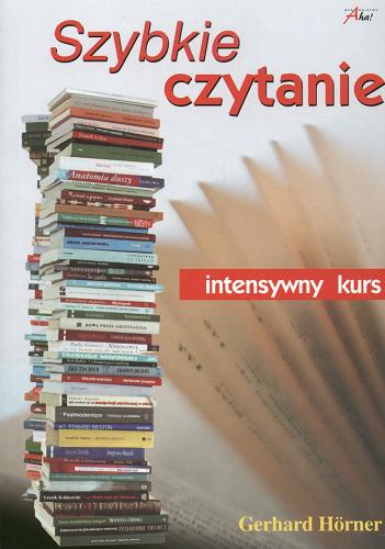 Okładka książki Szybkie czytanie : intensywny kurs / Gerhard Hörner ; tł. Aneta Turkiewicz.