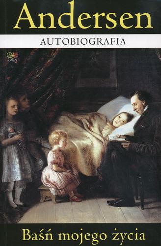 Okładka książki Baśń mojego życia : autobiografia / Hans Christian Andersen ; opr. Dariusz Rossowski ; tł. Iwona Chamska.