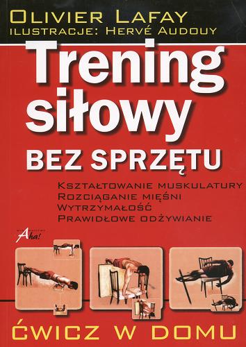 Okładka książki Trening siłowy bez sprzętu / Olivier Lafay ; il. Herve Audouy ; tł. Agnieszka Wojciechowska.