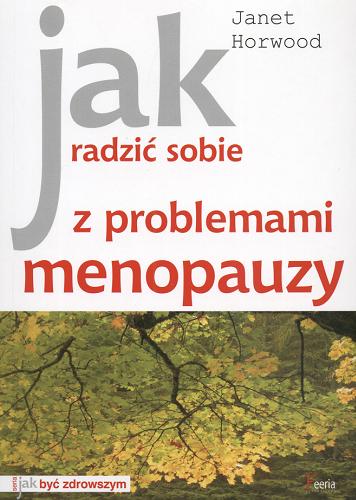 Okładka książki Jak radzić sobie z problemami menopauzy / Janet Horwood ; tł. Aleksandra Wejchert-Spodenkiewicz.