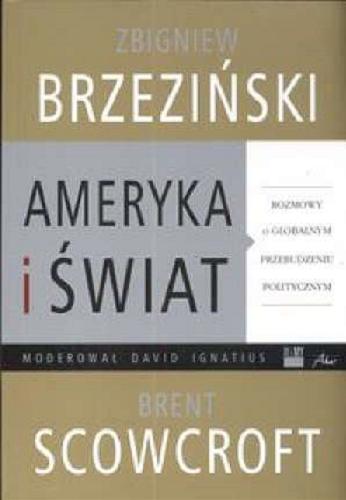 Okładka książki Ameryka i świat : rozmowy o globalnym przebudzeniu politycznym / Zbigniew Brzeziński ; Brent Scowcroft ; tł. Dariusz Rossowski.