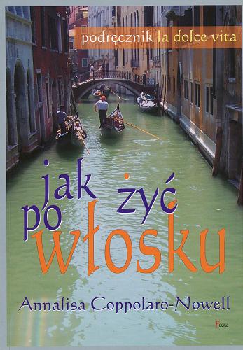 Okładka książki Jak żyć po włosku : podręcznik la dolce vita / Coppolaro-Nowell ; tł. Anna Kosmynka-Kotynia.
