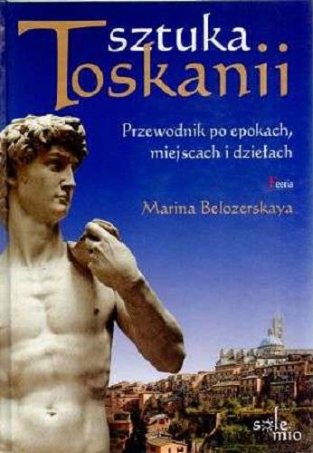 Okładka książki Sztuka Toskanii : od etruskich waz do butów Ferragamo / Marina Belozerskaya ; [przekł. Maciejka Mazan].