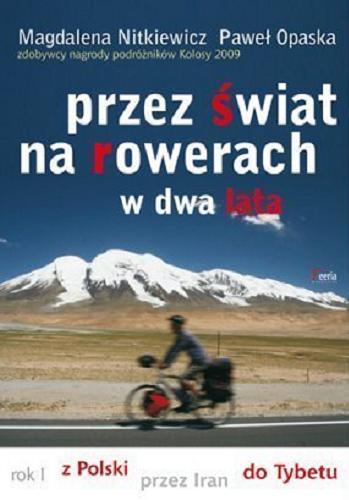 Okładka książki Przez świat na rowerach w dwa lata : rok I z Polski przez Iran do Tybetu / Magdalena Nitkiewicz, Paweł Opaska.