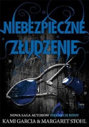 Okładka książki Niebezpieczne złudzenie / Kami Garcia & Margaret Stohl ; przekład Jarosław Irzykowski.