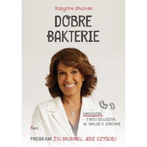 Okładka książki Dobre bakterie / Robynne Chutkan ; przekład Dariusz Rossowski, Monika Rozwarzewska.