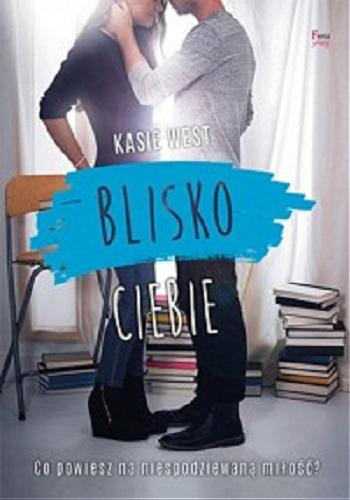 Okładka książki Blisko ciebie / Kasie West ; przekład Jarosław Irzykowski.