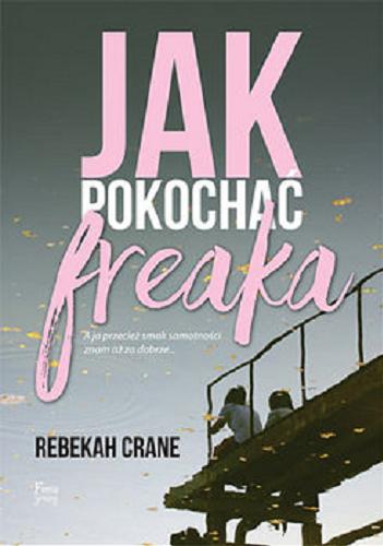 Okładka książki Jak pokochać freaka? / Rebekah Crane ; z angielskiego przełożył Jarosław Irzykowski.