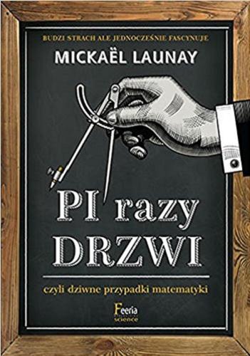 Okładka książki Pi razy drzwi czyli Dziwne przypadki matematyki / Mickaël Launay ; przekład Krzysztof Rejmer.