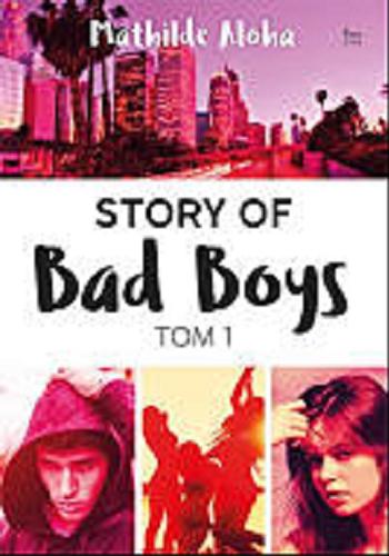 Okładka książki Story of bad boys. Tom 1 / Mathilde Aloha ; przełożyła Elżbieta Derelkowska.
