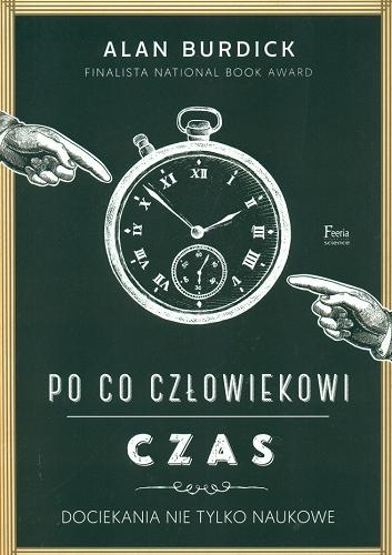 Okładka książki Po co człowiekowi czas : dociekania nie tylko naukowe / Alan Burdick ; przekład: Dariusz Rossowski, Marek Wolicki.