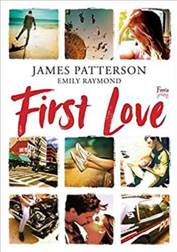Okładka książki First love / James Patterson [oraz] Emily Raymond ; przekład Andrzej Goździkowski ; zdjęcia Sahsa Illingworth.