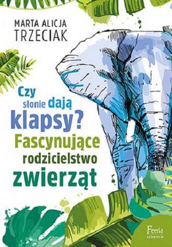 Okładka książki Czy słonie dają klapsy? : fascynujące rodzicielstwo zwierząt / Marta Alicja Trzeciak.