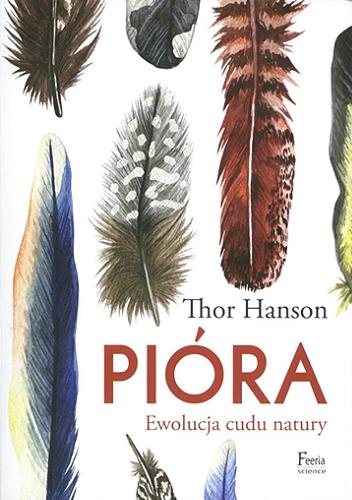 Okładka książki Pióra : ewolucja cudu natury / Thor Hanson ; przekład Adam Wawrzyński.