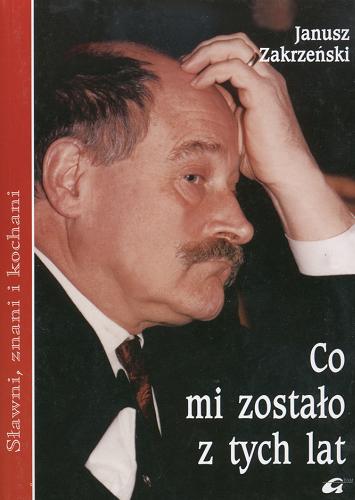 Okładka książki Co mi zostało z tych lat / z Januszem Zakrzeńskim rozmawiała Lidia Stanisławska.
