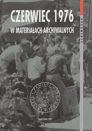 Okładka książki Czerwiec 1976 w materiałach archiwalnych / wybór, wstęp i opracowanie Jerzy Eisler.