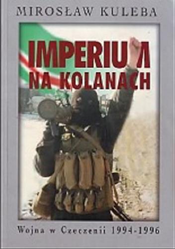 Okładka książki  Imperium na kolanach : wojna w Czeczenii 1994-1996  1