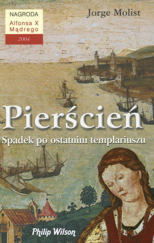 Okładka książki Pierścień : spadek po ostatnim templariuszu / Jorge Molist ; tł. Janina Perlin.