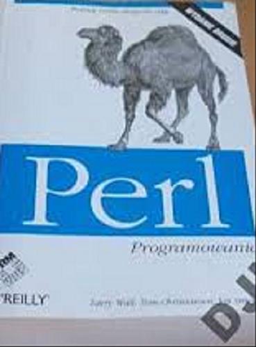 Okładka książki Perl - programowanie / Larry Wall, Tom Christiansen, Jon Orwant ; [tłumaczenie : Marcin Moskwa, Janusz Machowski, Rafał Małkowski, Piotr Kresak].